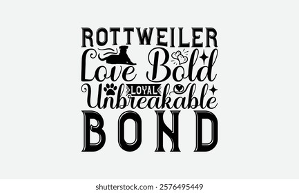 Rottweiler Love Bold Loyal Unbreakable Bond - Rottweiler Dog t - shirt design, Hand drawn lettering phrase white background, This illustration can be used as print and bags, stationary or a poster. EP