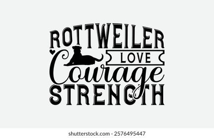 Rottweiler Love Courage Strength - Rottweiler Dog t - shirt design, Hand drawn vintage lettering, illustration for prints on bags, posters Vector template, EPS 10