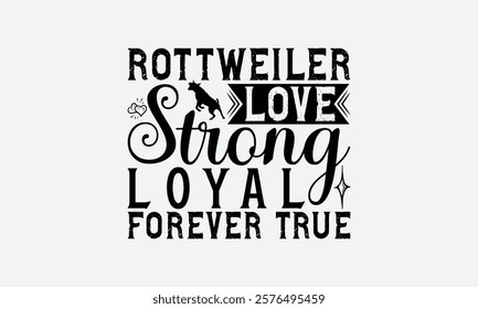 Rottweiler Love Strong Loyal Forever True - Rottweiler Dog t - shirt design, Isolated on white background, Illustration for prints and bags, posters, cards, Calligraphy graphic design. EPS 10