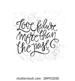 Rough hand drawn lettering on white background. Vector romantic typography concept in a shape of a heart- love future more than the past. Great for home posters and t-shirt design. 