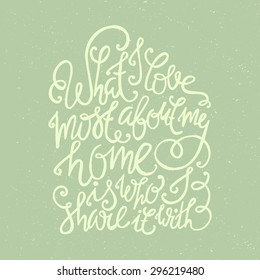 Rough hand drawn romantic typography concept. What I love about my home is who I share it with - unique hand drawn lettering. 