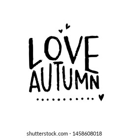 Rough texture typographic inscription Love Autumn with decorative hearts and dots. Lettering phrase about fall season. Seasonal typography saying of harvest like. Hand drawn slogan for apparel, print