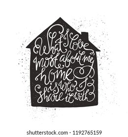 Rough vector romantic typography concept in a shape of a house. What I love about my home is who I share it with - unique hand drawn lettering. 