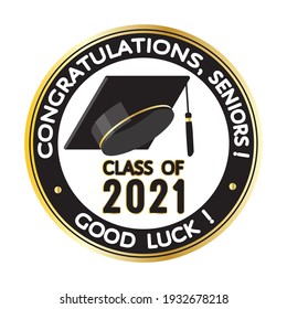 Round black, golden stamp, label sign with graduate hat. Congratulations, seniors, class of 2021! Good luck! Vector template for graduation design, party, yearbook, high school, college, university.