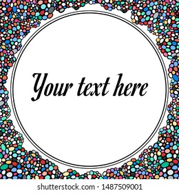 Round blank frame. Your text here. Kaleidoscope. Colored circles. Vector illustration. Abstract ornate background. Isolated on white background.