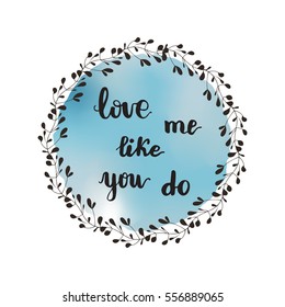 Round card design element with hand drawn lettering phrase "Love me like you do" and floral wreath on gradient pastel background. Vector illustration.