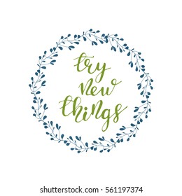 Round card design element with hand drawn lettering phrase: "Try new things" and floral wreath. Vector illustration.