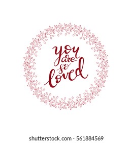 Round card design element with handwritten lettering "You are so loved" and floral wreath. Vector illustration.
