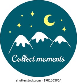 Round composition with the image of mountains and the night sky. Vector illustration with collect moments message in hand-drawn style. Perfect for the design of notebooks, T-shirts, travel advertising