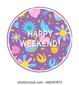 Round emblem with the words happy weekend on the background of flowers