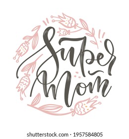 Round floral design elements for Mother's Day. Letterin quote - Super Mom - with sketched doodle flowers. Vector hand drawn illustration.