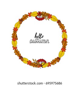 Round frame of autumn leaves, rowan and acorn. Lettering Hello Autumn. Hand drawing. Vector illustration.