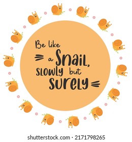 Round frame with cute snail and flower and slogan - Be like a snail, slowly but surely. Vector illustration. Funny postcard, doily for print, decor and design