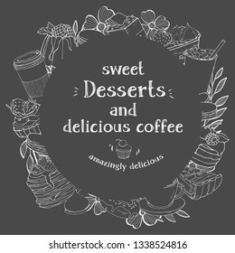 Round frame with desserts and coffee for your text. Silhouettes sweets and desserts with coffee and cocoa. Monochrome illustration in sketch style on dark background. White chalk on Board. For cafes