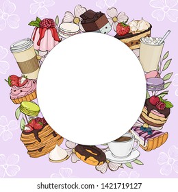 Round frame with desserts and cups of coffee and tea for your text. Colorful, stylish sweets and desserts. Vector illustration in sketch style. Mokck up. Template. For flyers, website, apps, postcards