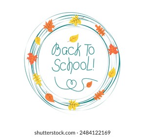 Round frame, floral border with the inscription Back to School. Hand lettering, banner. Autumn leaves. Day of Knowledge. Vector illustration, isolated background.