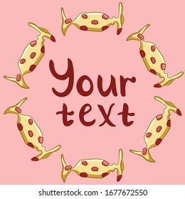 Round frame made of candies in yellow with red dots wrapper. Your text inscription. Pink background, vector.