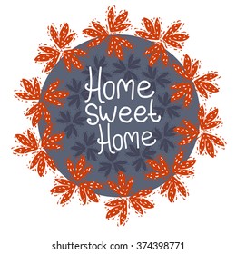 Round frame with text: Home sweet home. Vintage style. The wreath of leaves and texture.Orange and blue. Isolated Vector EPS10