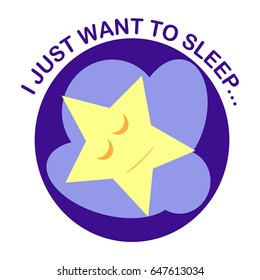 Round icon with a sleeping star on a cloud at the midnight sky and the inscription I just want to sleep. The illustration can be used for printing on different products or as an independent image.