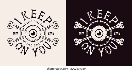 Round label with human eyeball with iris, crossed bones, bone letters, text I keep my eye on you. Concept of surveillance. Monochrome vintage vector illustration