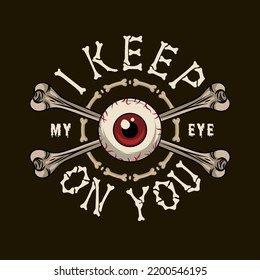 Round label with human eyeball with red iris, crossed bones, bone letters, text I keep my eye on you. Concept of surveillance. Vintage vector illustration