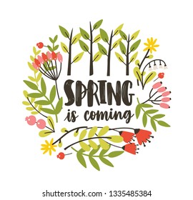 Round seasonal decorative composition with Spring Is Coming slogan handwritten with cursive calligraphic font, blooming springtime wild meadow flowers and berries. Flat colorful vector illustration.
