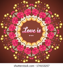 Round vector frame. Beautiful inscription "Love is ..." Cupcake with cherry and cream, chocolates, roses, stars and confetti. Valentine's Day or wedding. Advertising bakeries or pastry shops