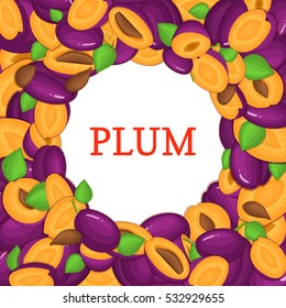 Round white frame on ripe plums background. Vector card illustration. Delicious fresh and juicy plum whole, peeled, piece of half, slice, leaves, seed. appetizing looking for packaging design of food