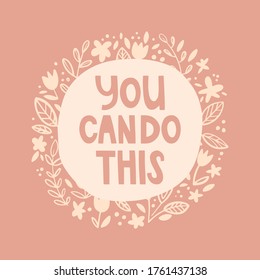 Rounded background with inscription. Handwritten lettering "you can do it." Motivational quotes. Doodle style leaves and flowers. Vector illustration, sticker design, poster, print for t-shirt.