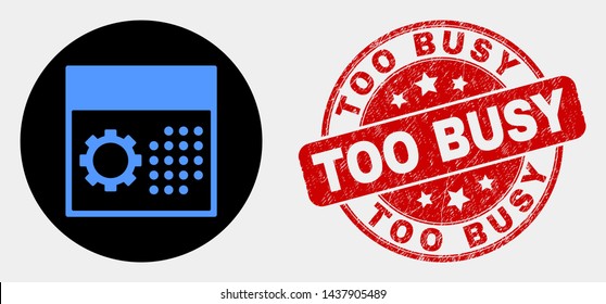 Rounded calendar settings pictogram and Too Busy seal stamp. Red round scratched seal stamp with Too Busy caption. Blue calendar settings symbol on black circle.