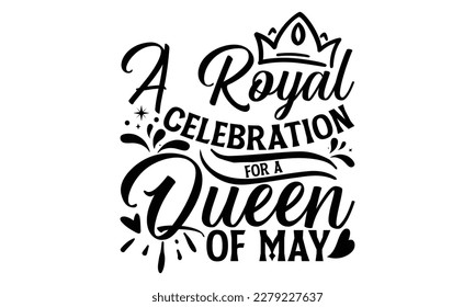 A Royal Celebration For A Queen Of May - Victoria Day T Shirt Design, Hand lettering illustration for your design, svg cut file, svg file, Modern, simple, lettering. svg