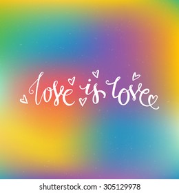 Rpugh handdrawn quote on blured background -Love is Love with hearts around. Gay and Lesbian design element. Gay pride. Vector lettering for t-shirts, wedding invitations, posters.