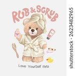 rub abd scrub slogan with bear doll in bath robe and cosmetic items vector illustration