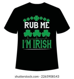 Rub Me I'm Irish, St. Patrick's Day Shirt Print Template, Lucky Charms, Irish, everyone has a little luck Typography Design