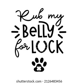 Rub my belly for luck is Dog Bandana Quote for St Patricks Day. St Paddys Day Dog Shirt Saying with a paw print. Vector text isolated.