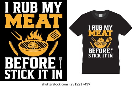 I Rub My Meat Before I Stick It in Summer BBQ T-shirt design vector template. Funny Summer BBQ Grilling t-shirts design vectors. Grilling' lover shirts, ready for print posters, banner, pod