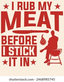 I rub my meat before I stick it in Graphic Design