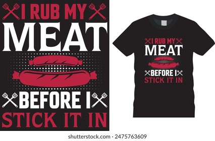 I rub my meat before i stick it in, retro vintage Barbecue, BBQ grill, BBQ food,  beef, grilling , Vector graphic t- shirts design. This BBQ t shirt design ready for banner, poster, sticker, mug etc.