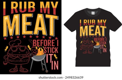 I Rub My Meat before I Stick It in, Summer BBQ T-shirt design vector template. Funny Summer BBQ Grilling t-shirts design vectors. This BBQ t-shirt ready for print, banner, poster, sticker, mug, bags.