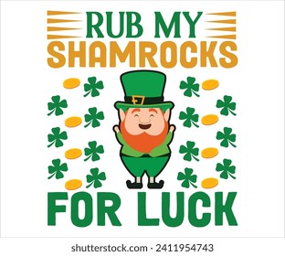 Rub My Shamrocks For Luck T-shirt , St Patricks Day T-Shirt, Funny St. Patrick's, Funny Paddys Day, lucky charm clover funny quots, Shamrock, Saint Patricks Day, Cut Files For Cricut