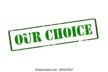 Rubber stamp with text our choice inside, vector illustration