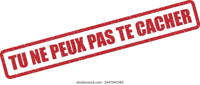 Vetor de borracha com a frase francesa "TU NE PEUX PAS TE CACHER" (você não pode esconder). Ideal para exposição dramática ou humorística