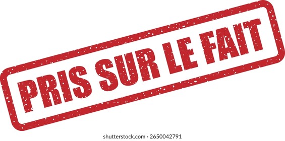 Rubber vector stamp with the French phrase “PRIS SUR LE FAIT” (caught in the act). Great for humorous or exposed situations
