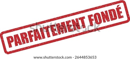 Rubber vector stamp with the French phrase “PARFAITEMENT FONDÉ” (perfectly justified). Excellent for confirmed or rational content