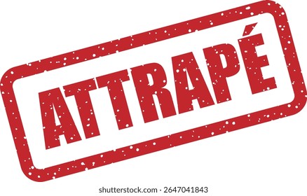 Rubber vector stamp with the French word “ATTRAPÉ” (caught). Great for fun or accountability visuals