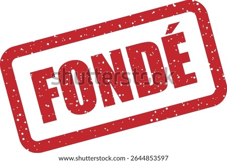 Rubber vector stamp with the French word “FONDÉ” (founded or justified). Great for marking legitimacy or reason