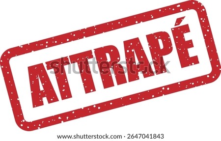 Rubber vector stamp with the French word “ATTRAPÉ” (caught). Great for fun or accountability visuals