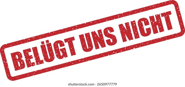 Rubber vector stamp with the German phrase “Belügt uns nicht” (don’t lie to us). Great for group trust, collective accountability, or community standards