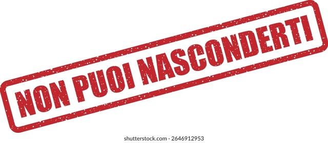 Rubber vector stamp with the Italian phrase “NON PUOI NASCONDERTI” (you can't hide). Ideal for dramatic or revealing visuals