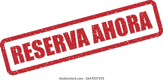 Carimbo de borracha com a frase em espanhol "RESERVA AHORA" (livro agora). Incentiva uma ação rápida ou um compromisso
